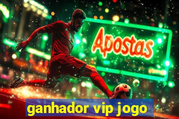 ganhador vip jogo